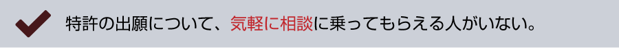 特許の出願について、気軽に相談に乗ってもらえる人がいない。